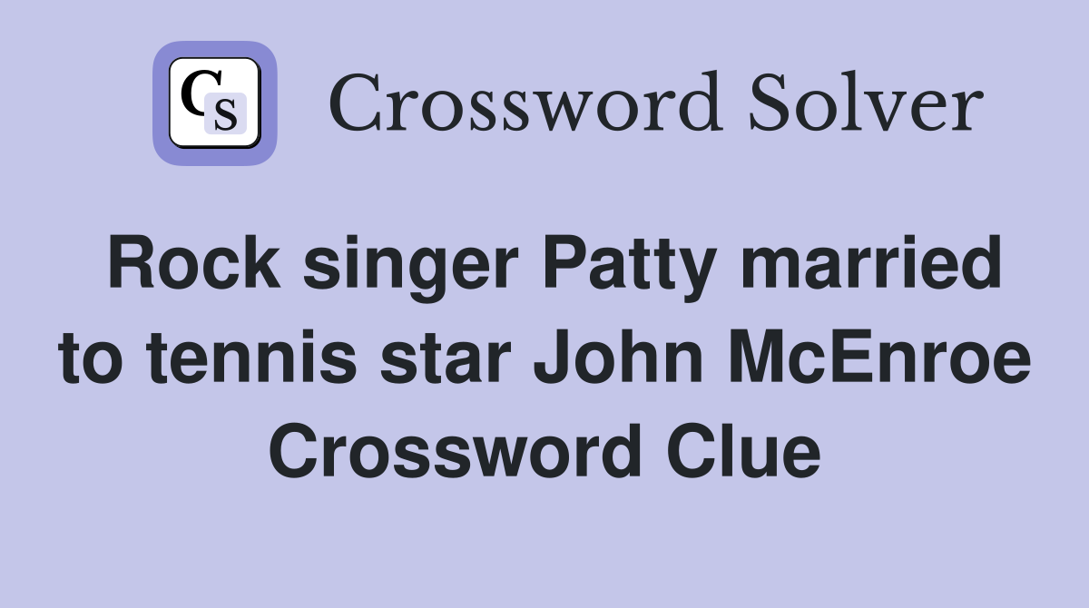 Rock singer Patty married to tennis star John McEnroe Crossword Clue